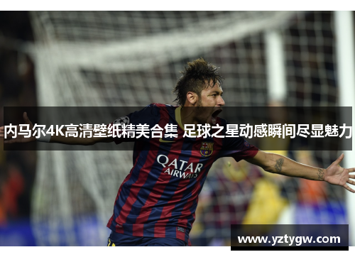 内马尔4K高清壁纸精美合集 足球之星动感瞬间尽显魅力