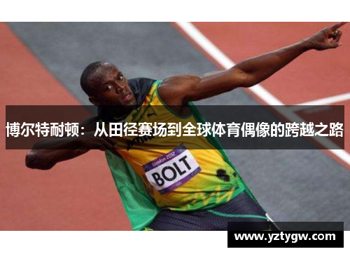 博尔特耐顿：从田径赛场到全球体育偶像的跨越之路