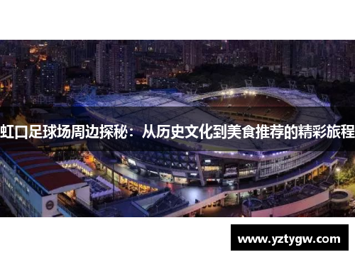 虹口足球场周边探秘：从历史文化到美食推荐的精彩旅程