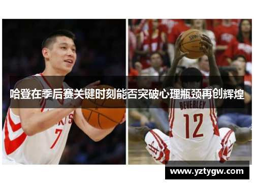 哈登在季后赛关键时刻能否突破心理瓶颈再创辉煌