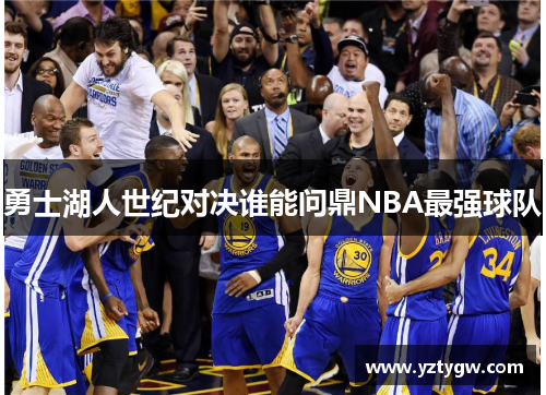 勇士湖人世纪对决谁能问鼎NBA最强球队