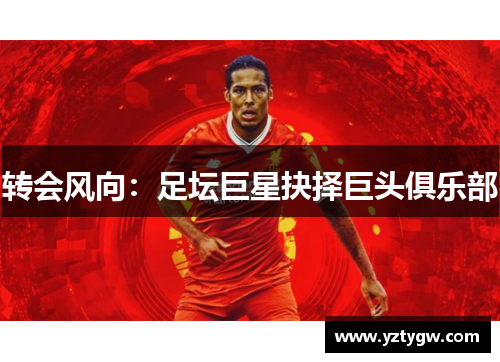 转会风向：足坛巨星抉择巨头俱乐部