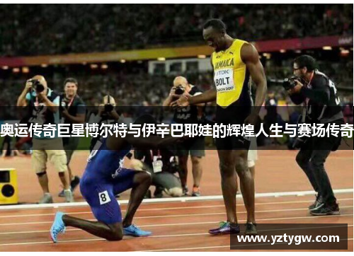 奥运传奇巨星博尔特与伊辛巴耶娃的辉煌人生与赛场传奇