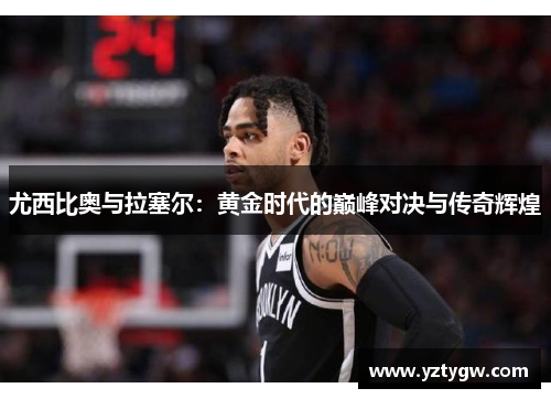 尤西比奥与拉塞尔：黄金时代的巅峰对决与传奇辉煌