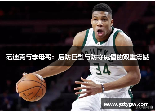 范迪克与字母哥：后防巨擘与防守威慑的双重震撼