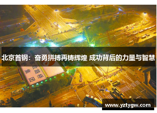 北京首钢：奋勇拼搏再铸辉煌 成功背后的力量与智慧