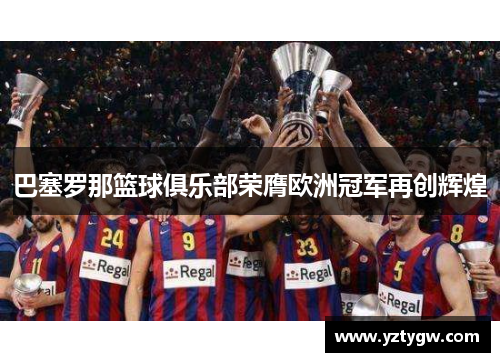 巴塞罗那篮球俱乐部荣膺欧洲冠军再创辉煌